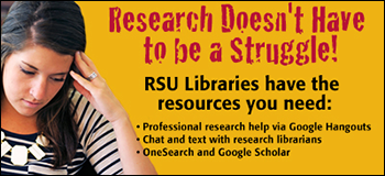 Research doesn't have to be a struggle. RSU Libraries have the resources you need: Professional research help via Google Hangouts, Chat and text with reseach libarrians, OneSearch and Google Scholar.