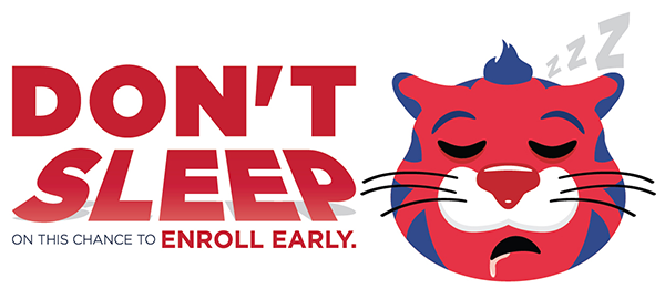 Don't Sleep on this chance to enroll early.